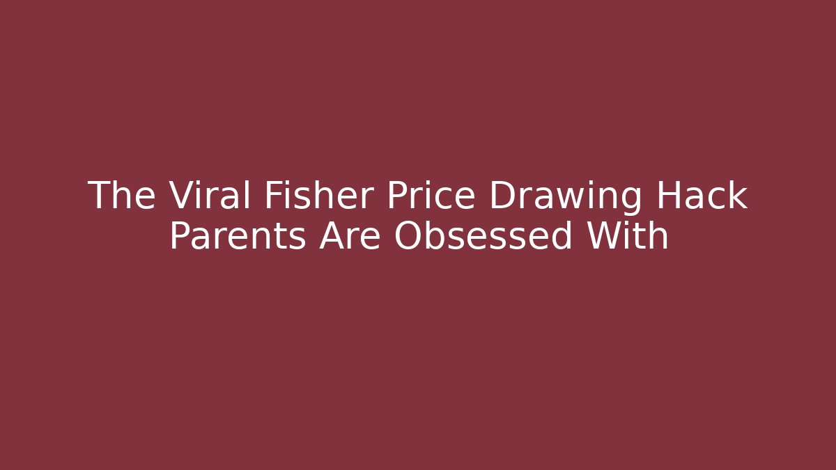 The Viral Fisher Price Drawing Hack Parents Are Obsessed With