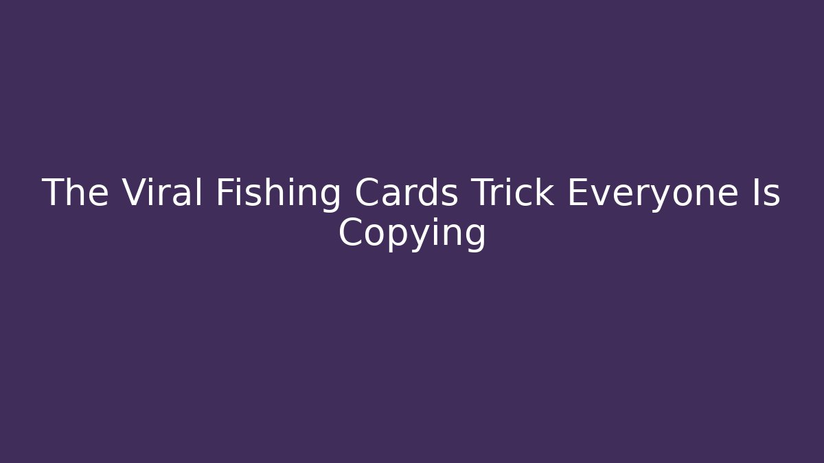 The Viral Fishing Cards Trick Everyone Is Copying