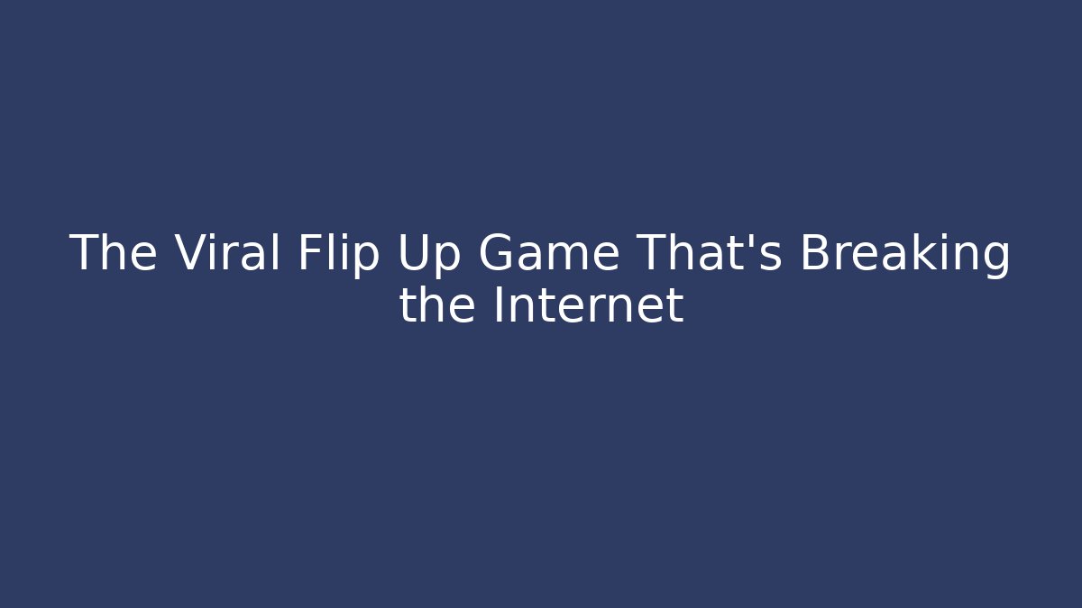 The Viral Flip Up Game That's Breaking the Internet