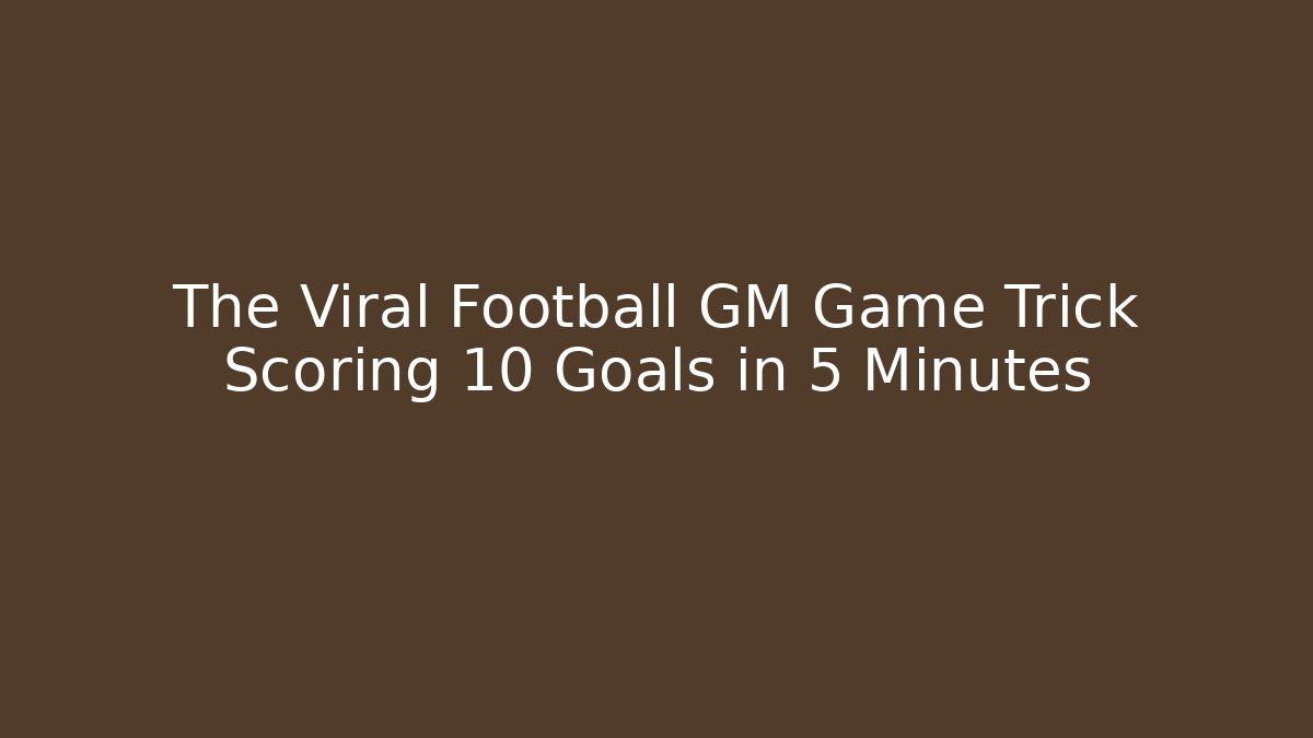 The Viral Football GM Game Trick Scoring 10 Goals in 5 Minutes
