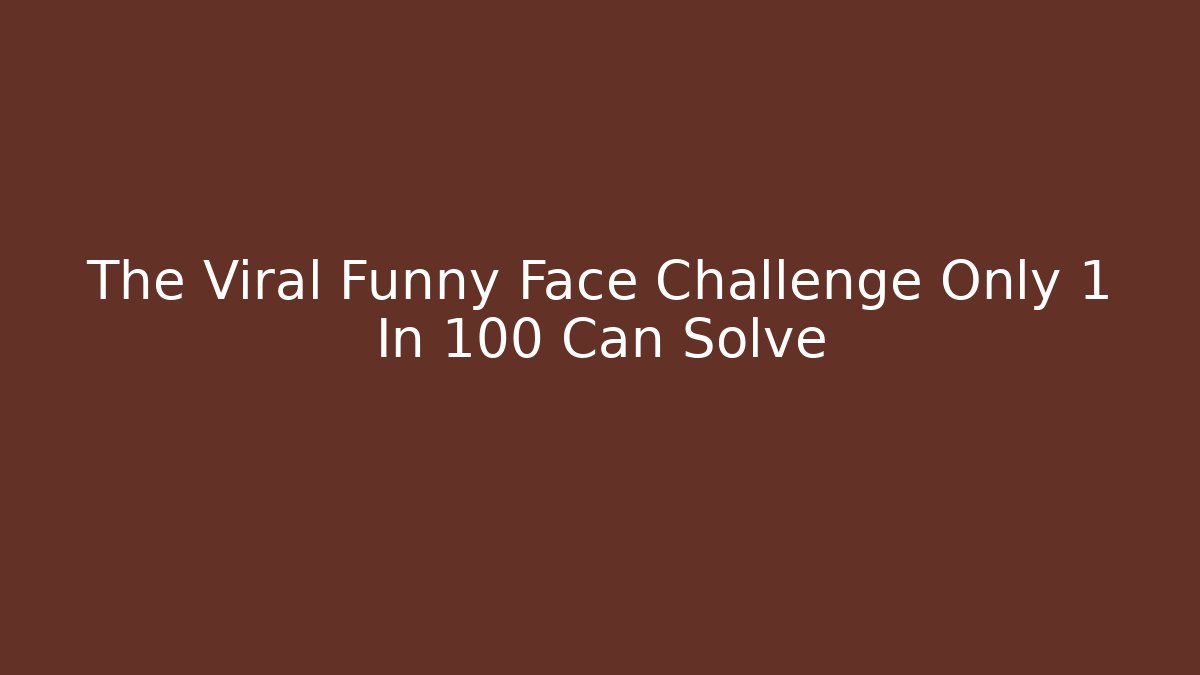 The Viral Funny Face Challenge Only 1 In 100 Can Solve