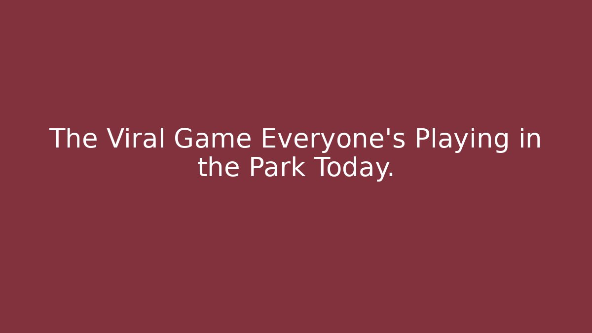 The Viral Game Everyone's Playing in the Park Today.