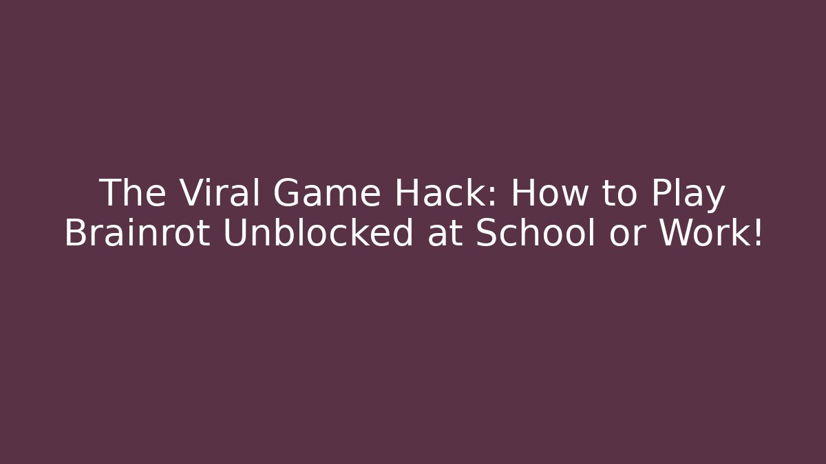 The Viral Game Hack: How to Play Brainrot Unblocked at School or Work!