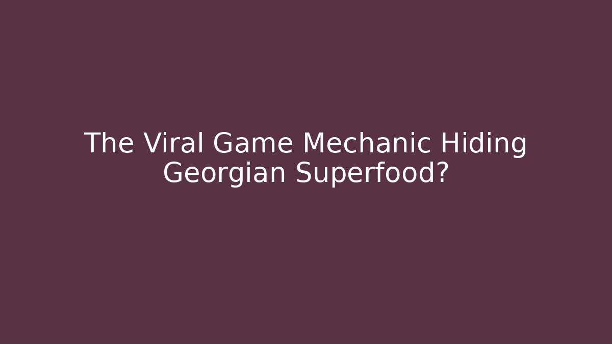 The Viral Game Mechanic Hiding Georgian Superfood?