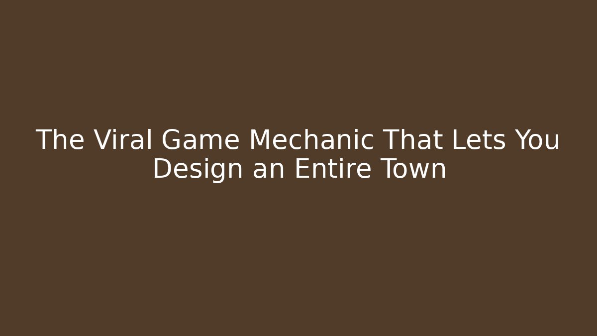 The Viral Game Mechanic That Lets You Design an Entire Town