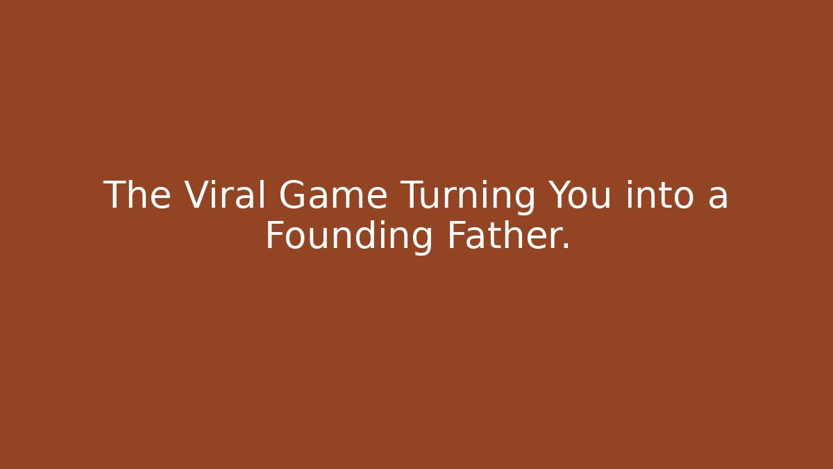The Viral Game Turning You into a Founding Father.