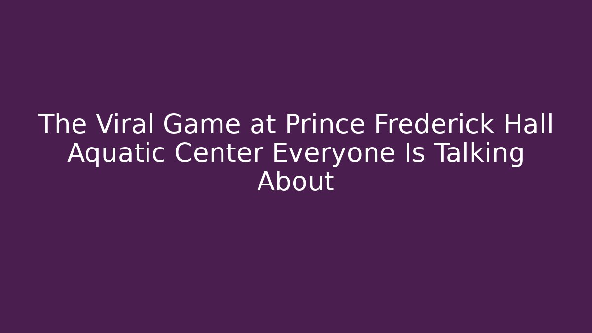 The Viral Game at Prince Frederick Hall Aquatic Center Everyone Is Talking About