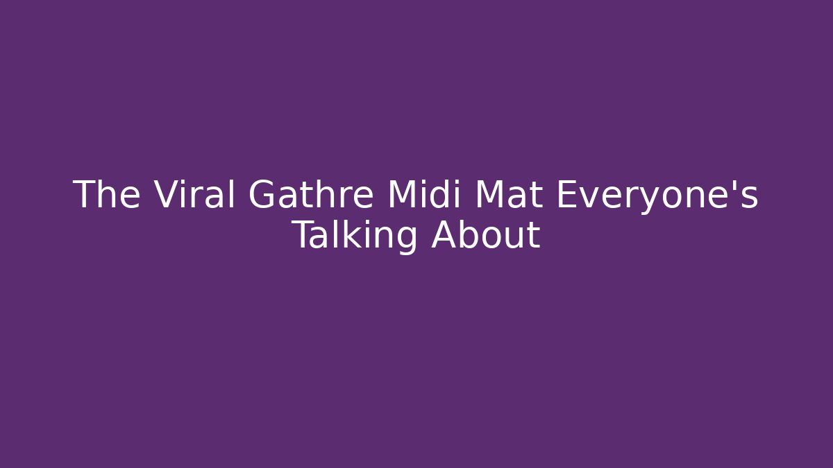 The Viral Gathre Midi Mat Everyone’s Talking About