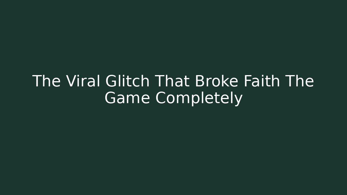 The Viral Glitch That Broke Faith The Game Completely