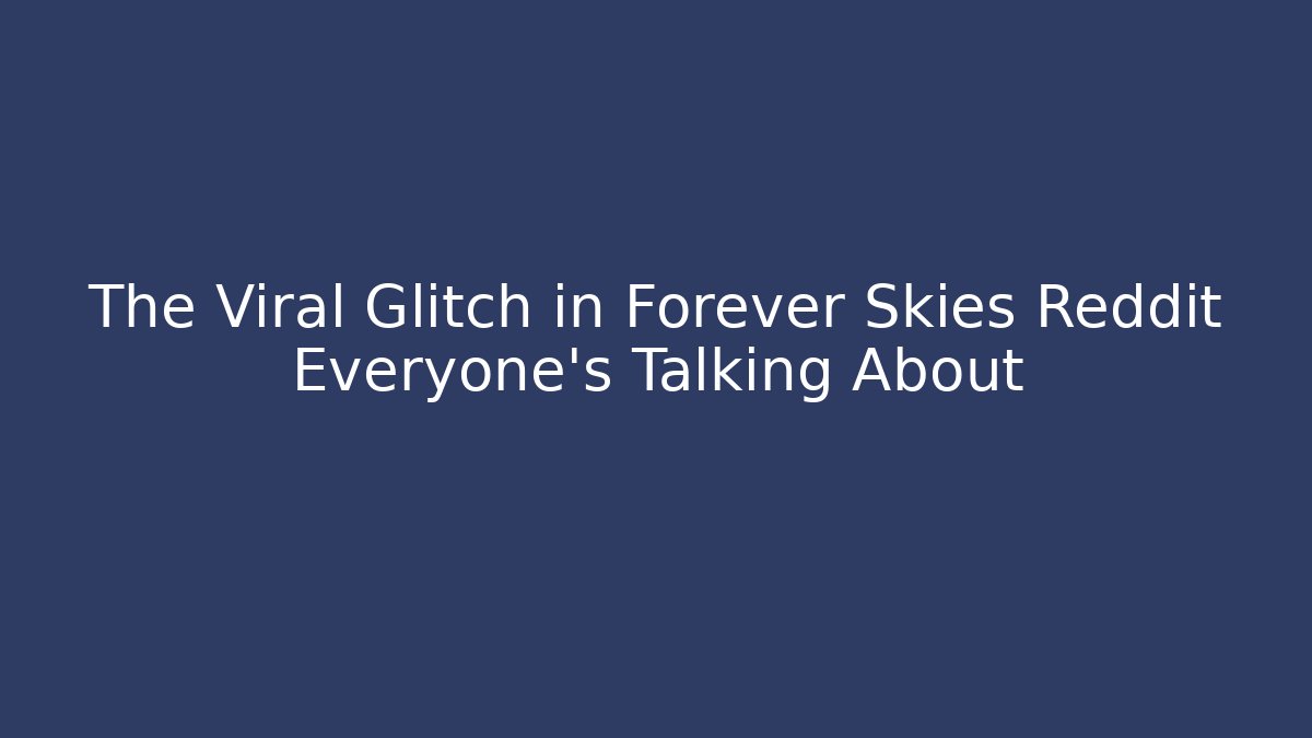 The Viral Glitch in Forever Skies Reddit Everyone's Talking About