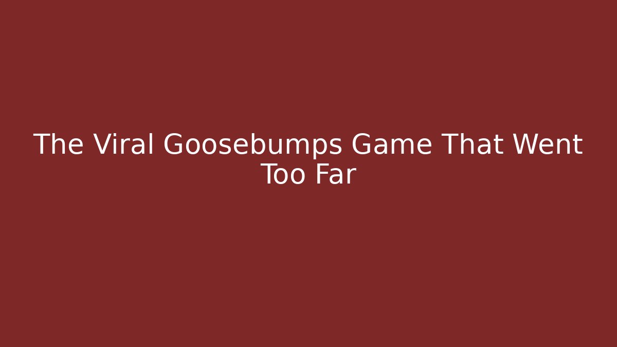 The Viral Goosebumps Game That Went Too Far