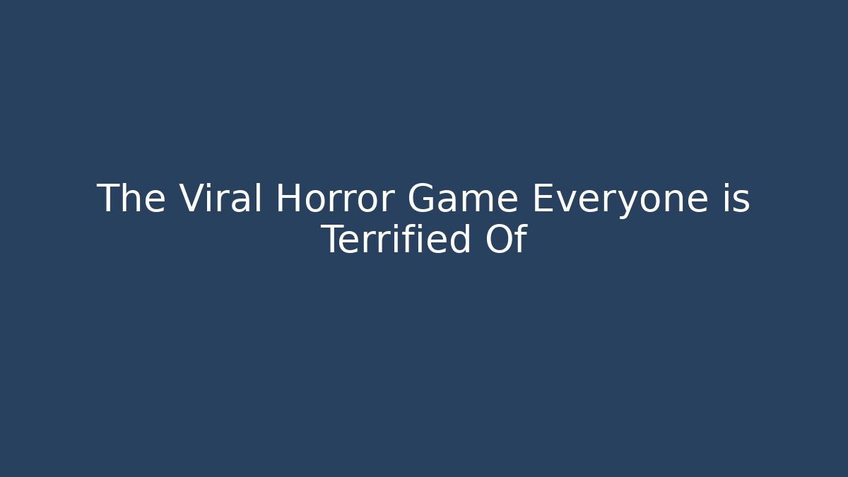 The Viral Horror Game Everyone is Terrified Of