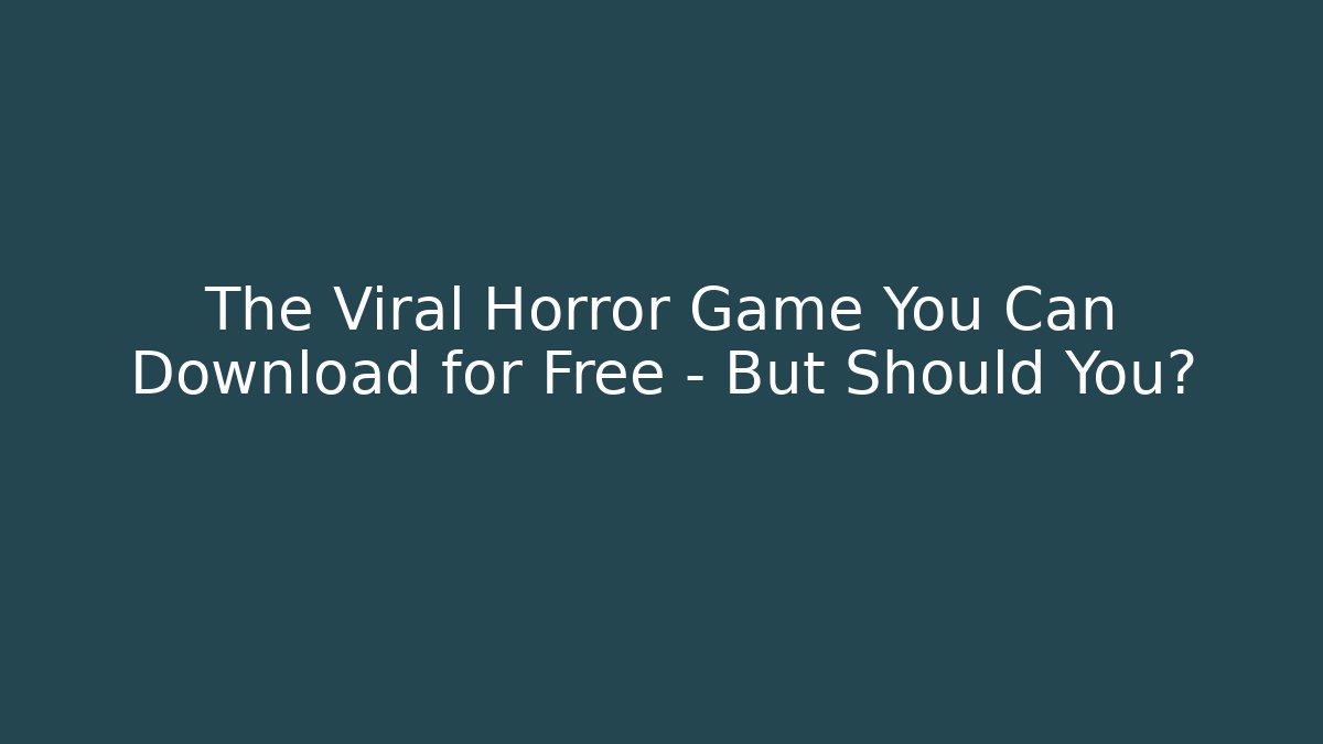 The Viral Horror Game You Can Download for Free – But Should You?