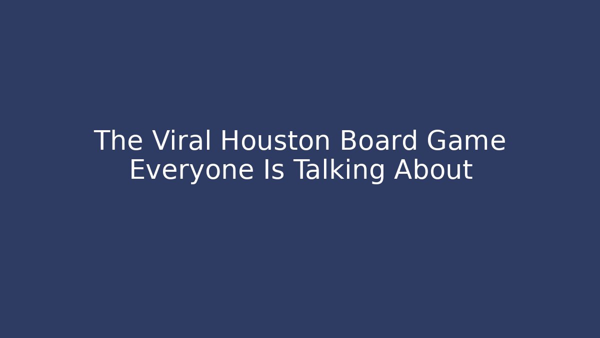 The Viral Houston Board Game Everyone Is Talking About