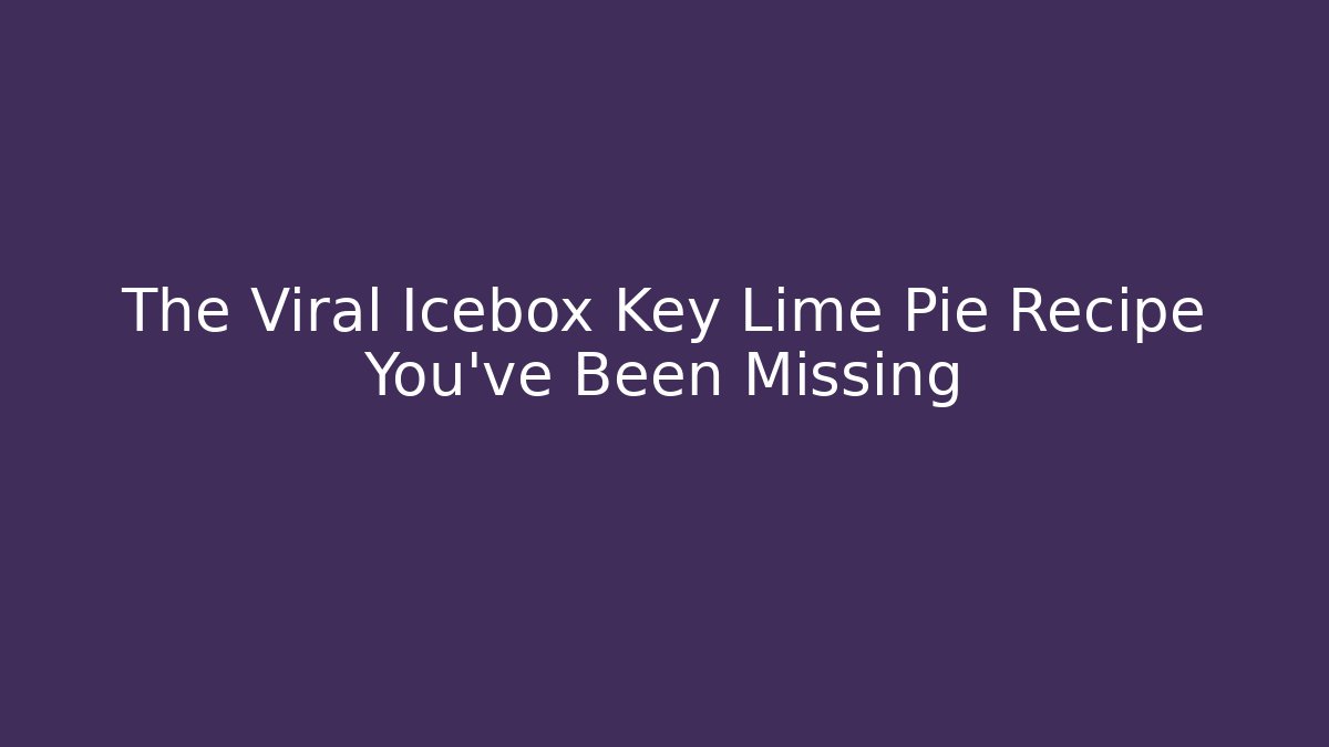 The Viral Icebox Key Lime Pie Recipe You've Been Missing