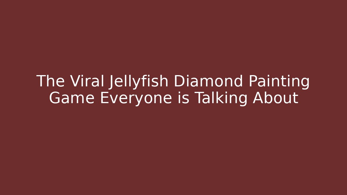 The Viral Jellyfish Diamond Painting Game Everyone is Talking About