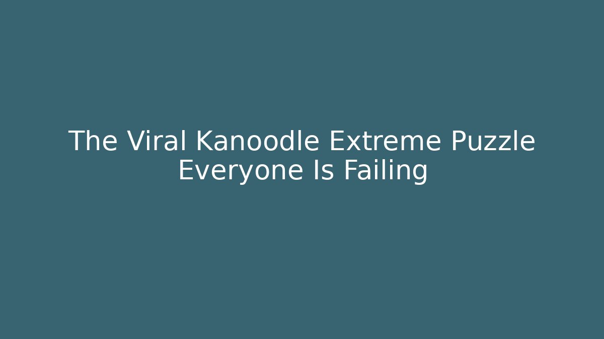 The Viral Kanoodle Extreme Puzzle Everyone Is Failing