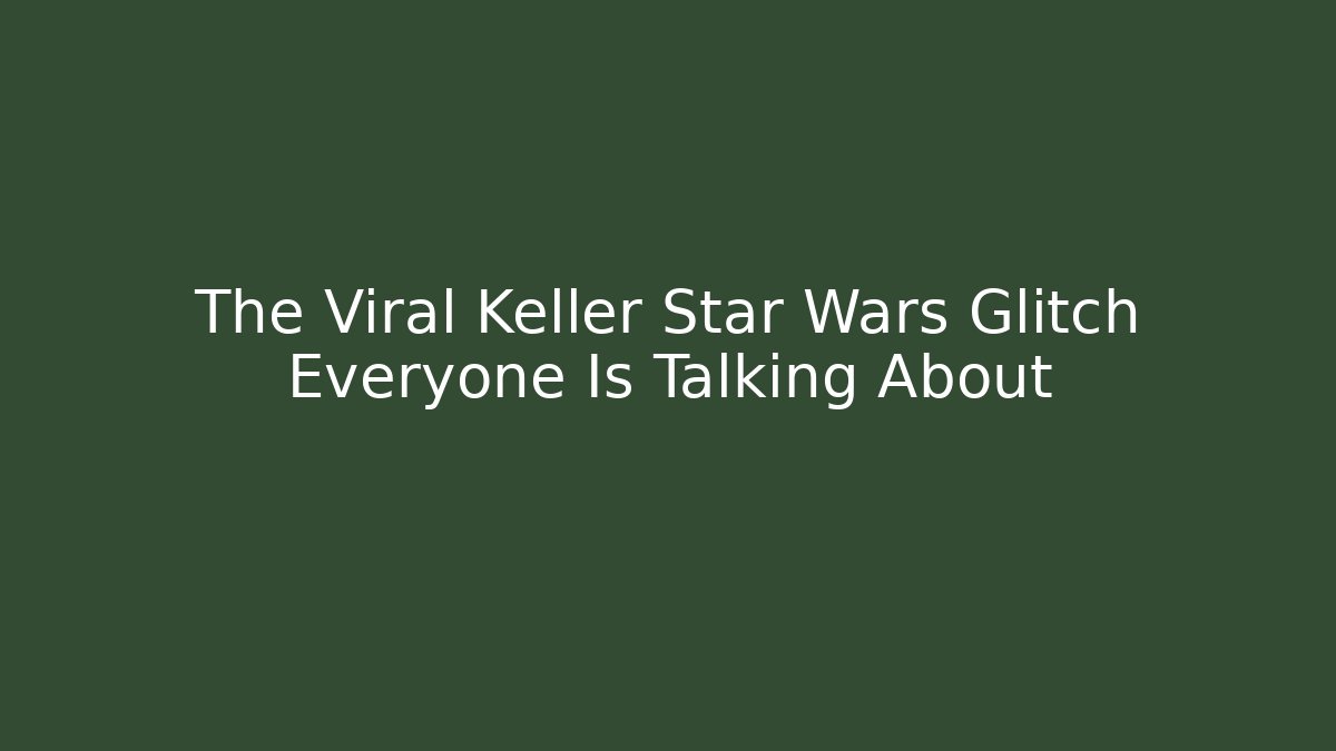 The Viral Keller Star Wars Glitch Everyone Is Talking About