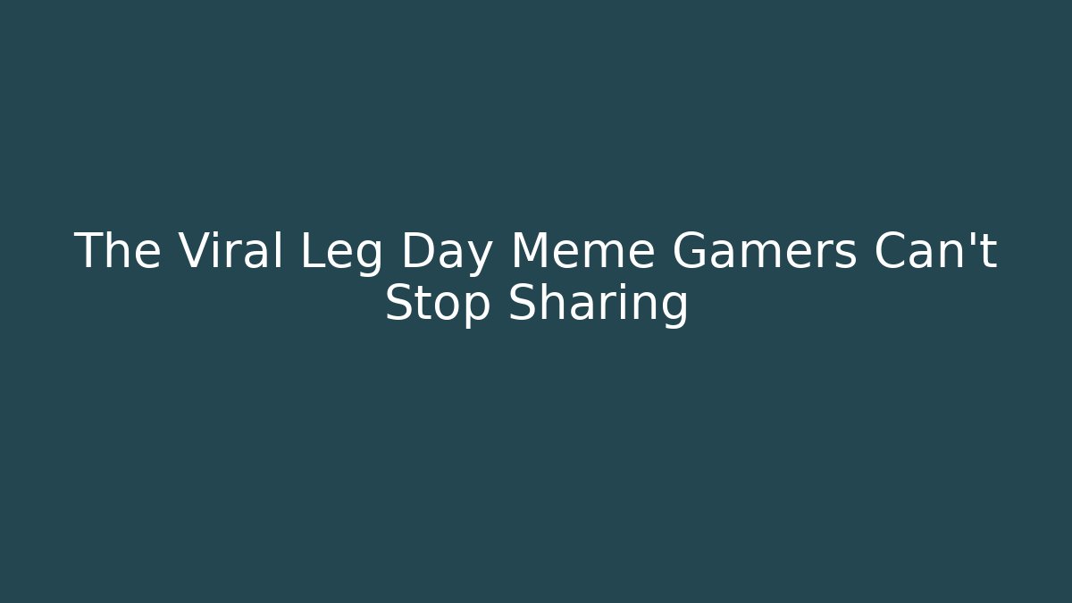 The Viral Leg Day Meme Gamers Can't Stop Sharing
