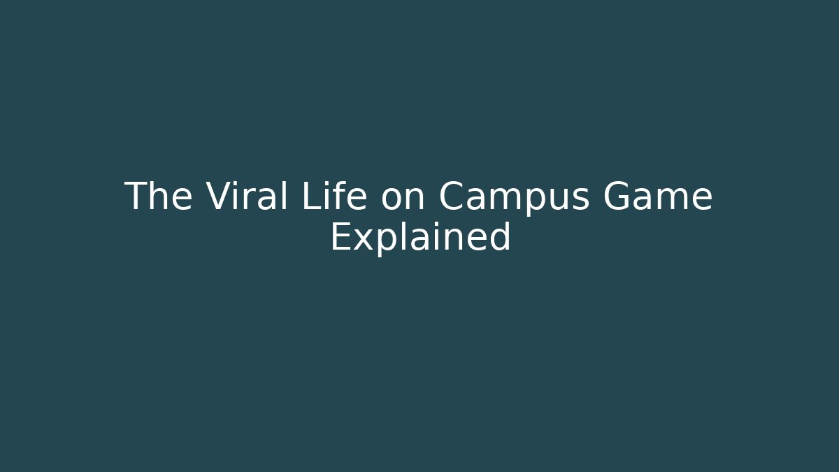 The Viral Life on Campus Game Explained