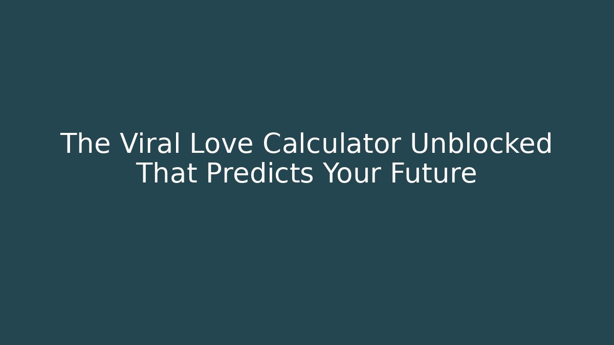 The Viral Love Calculator Unblocked That Predicts Your Future