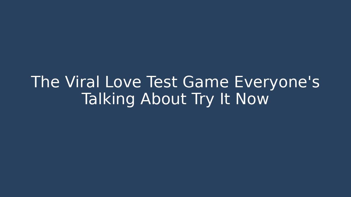 The Viral Love Test Game Everyone's Talking About Try It Now