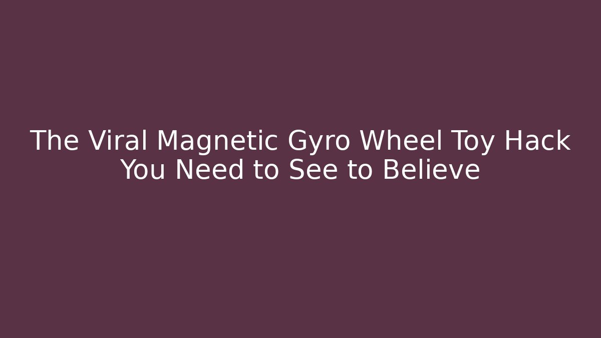 The Viral Magnetic Gyro Wheel Toy Hack You Need to See to Believe