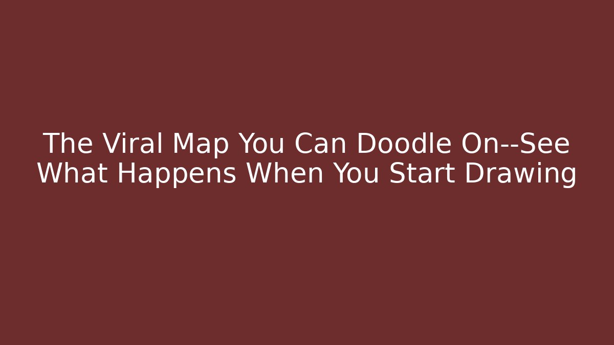 The Viral Map You Can Doodle On—See What Happens When You Start Drawing
