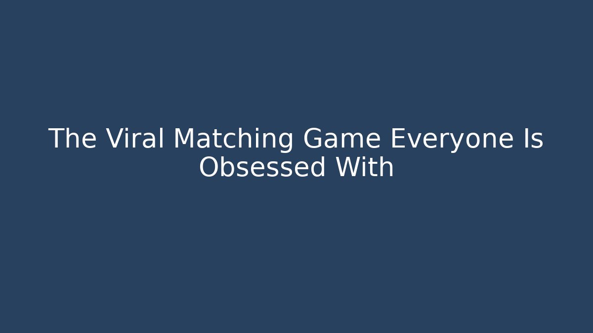 The Viral Matching Game Everyone Is Obsessed With