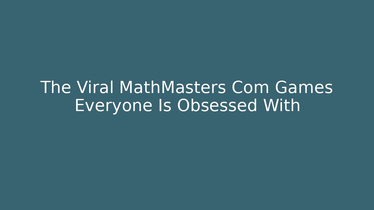 The Viral MathMasters Com Games Everyone Is Obsessed With