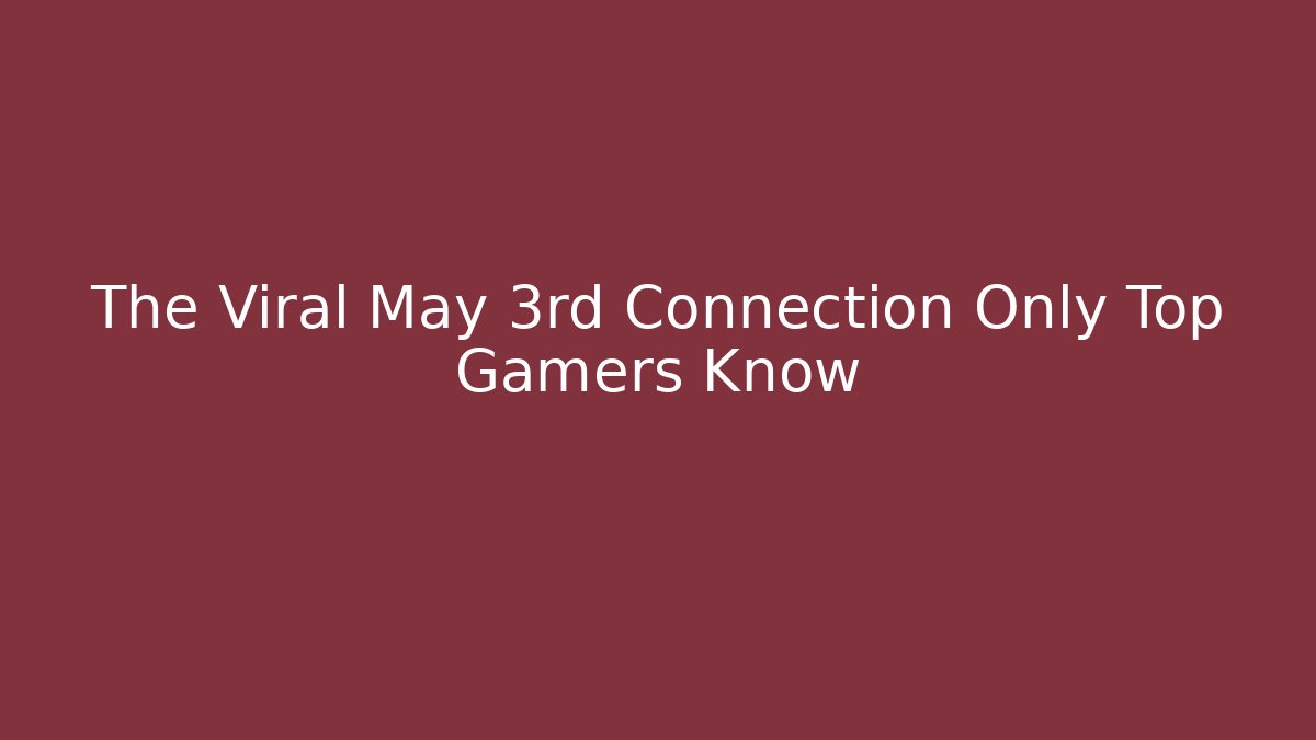 The Viral May 3rd Connection Only Top Gamers Know