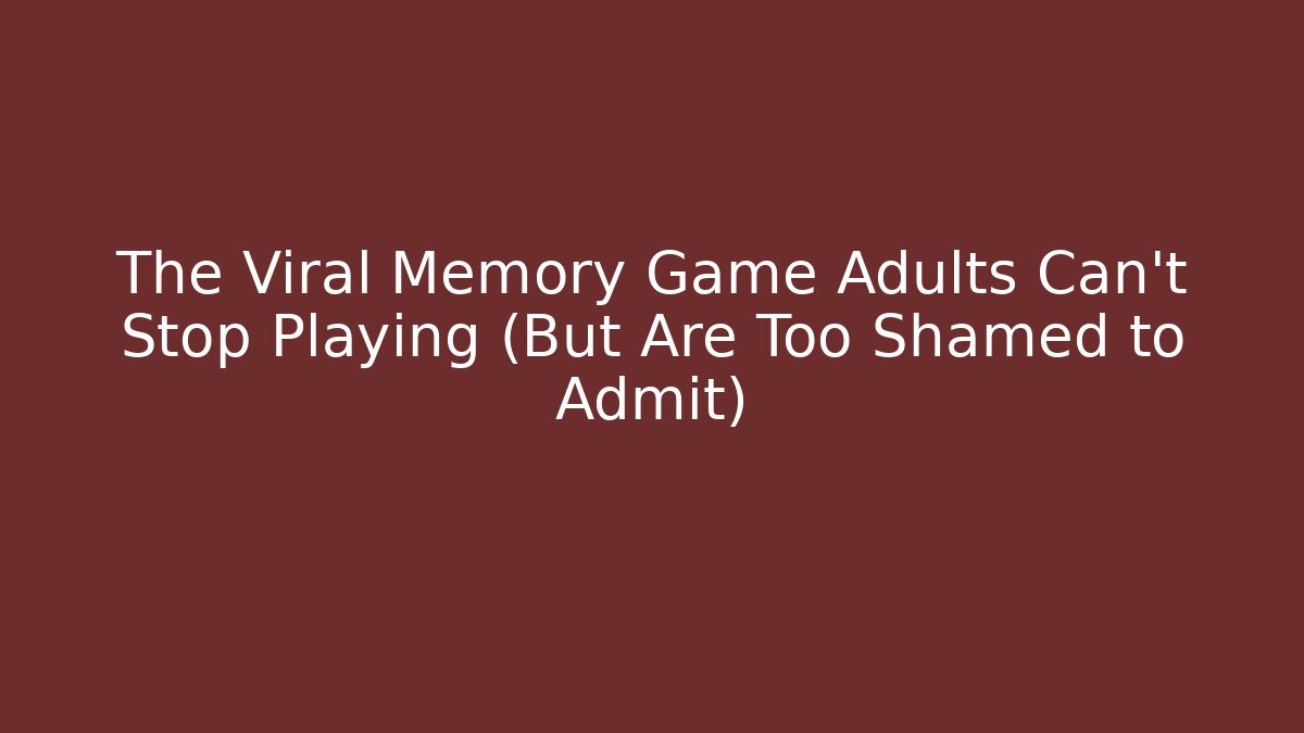 The Viral Memory Game Adults Can't Stop Playing (But Are Too Shamed to Admit)