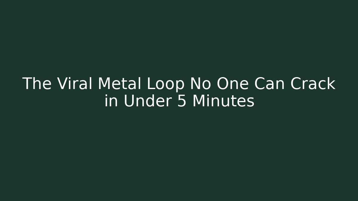 The Viral Metal Loop No One Can Crack in Under 5 Minutes