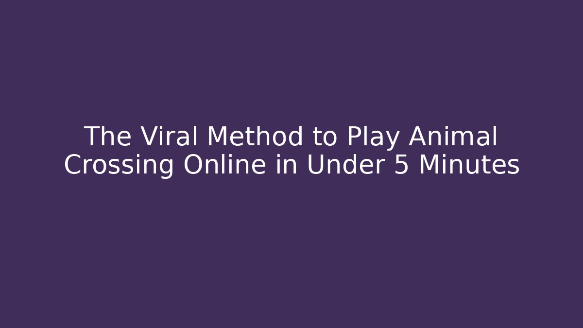 The Viral Method to Play Animal Crossing Online in Under 5 Minutes
