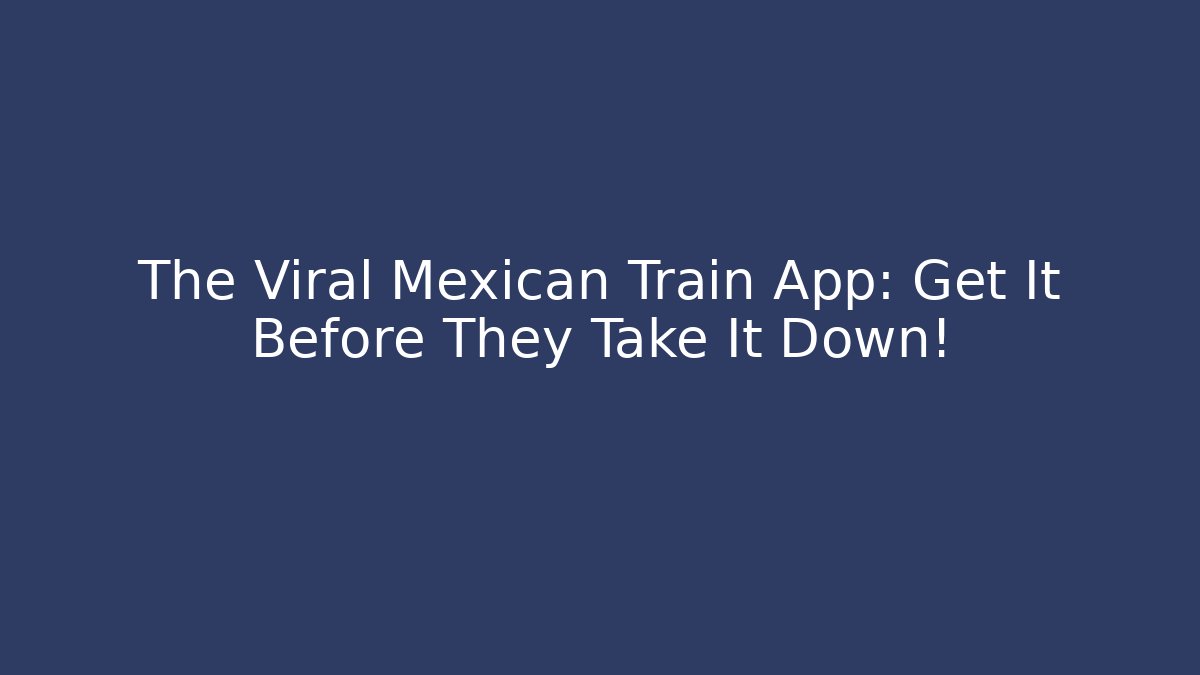 The Viral Mexican Train App: Get It Before They Take It Down!