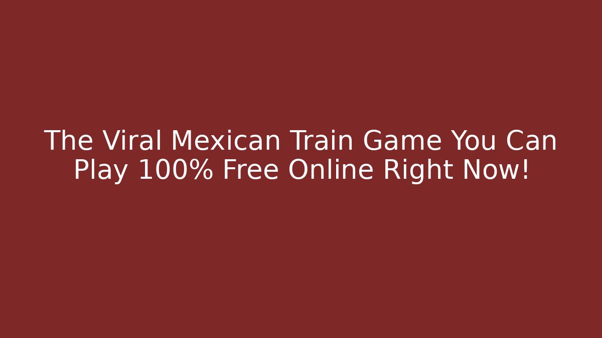 The Viral Mexican Train Game You Can Play 100% Free Online Right Now!