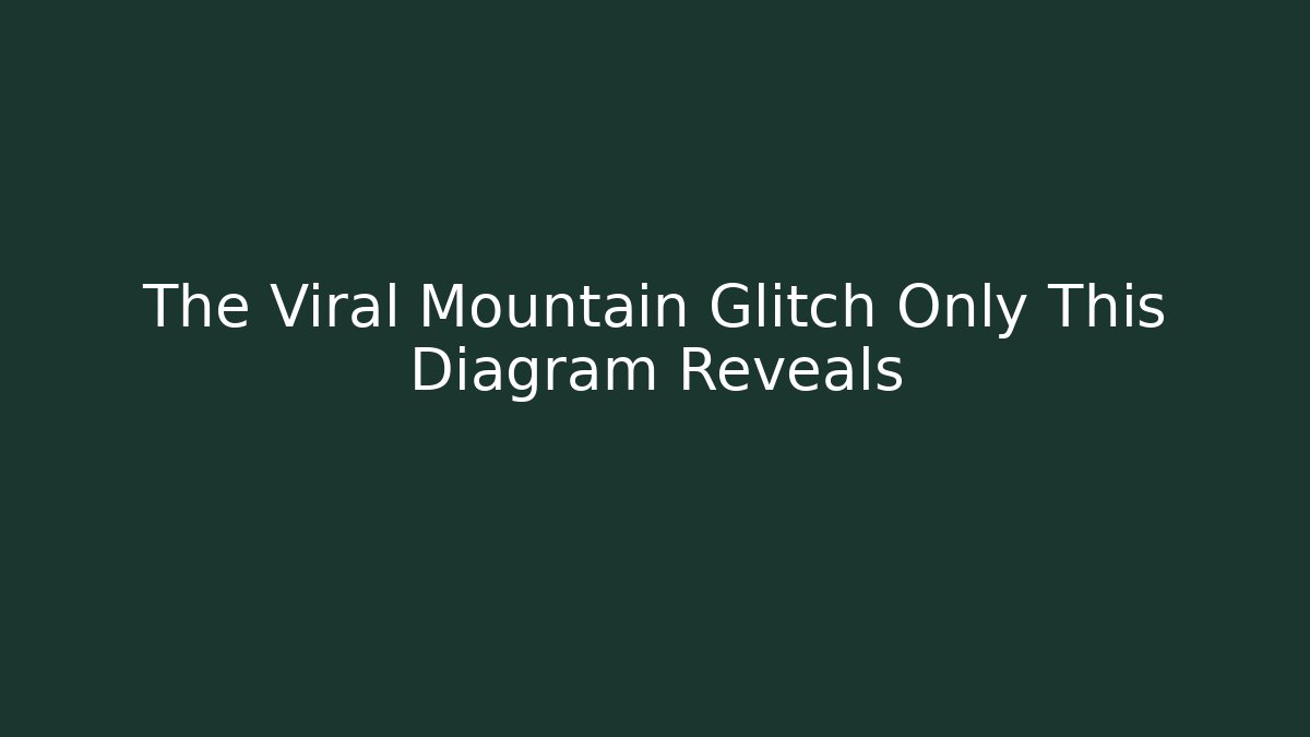 The Viral Mountain Glitch Only This Diagram Reveals
