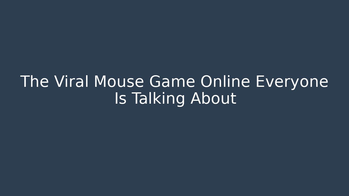 The Viral Mouse Game Online Everyone Is Talking About - Create More Assets