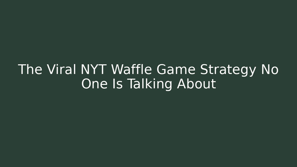 The Viral NYT Waffle Game Strategy No One Is Talking About