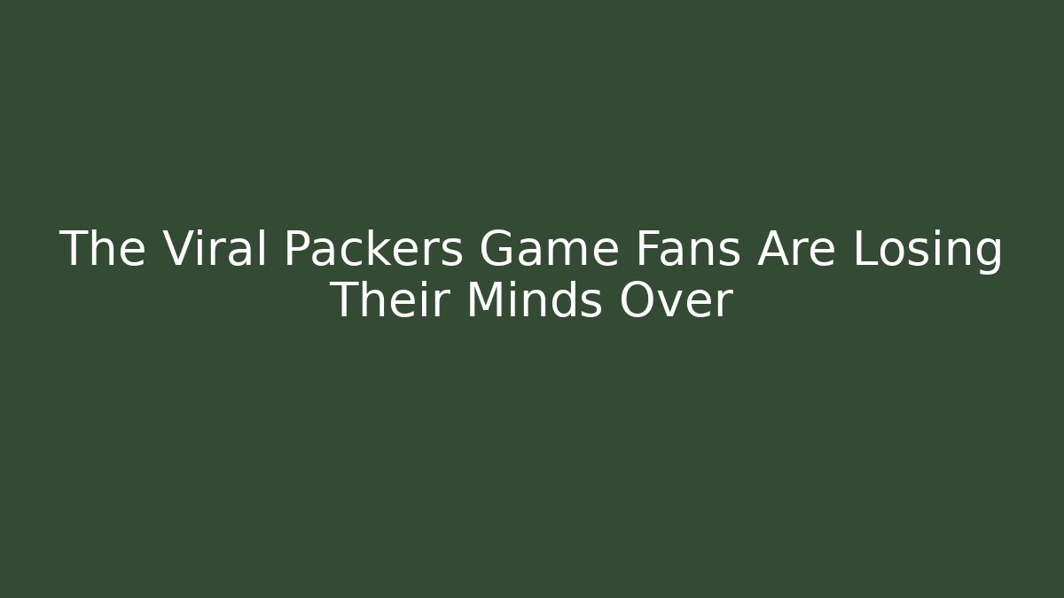 The Viral Packers Game Fans Are Losing Their Minds Over