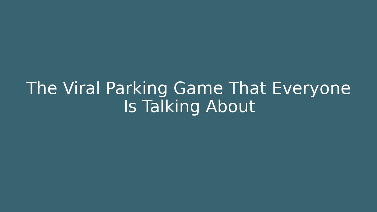The Viral Parking Game That Everyone Is Talking About