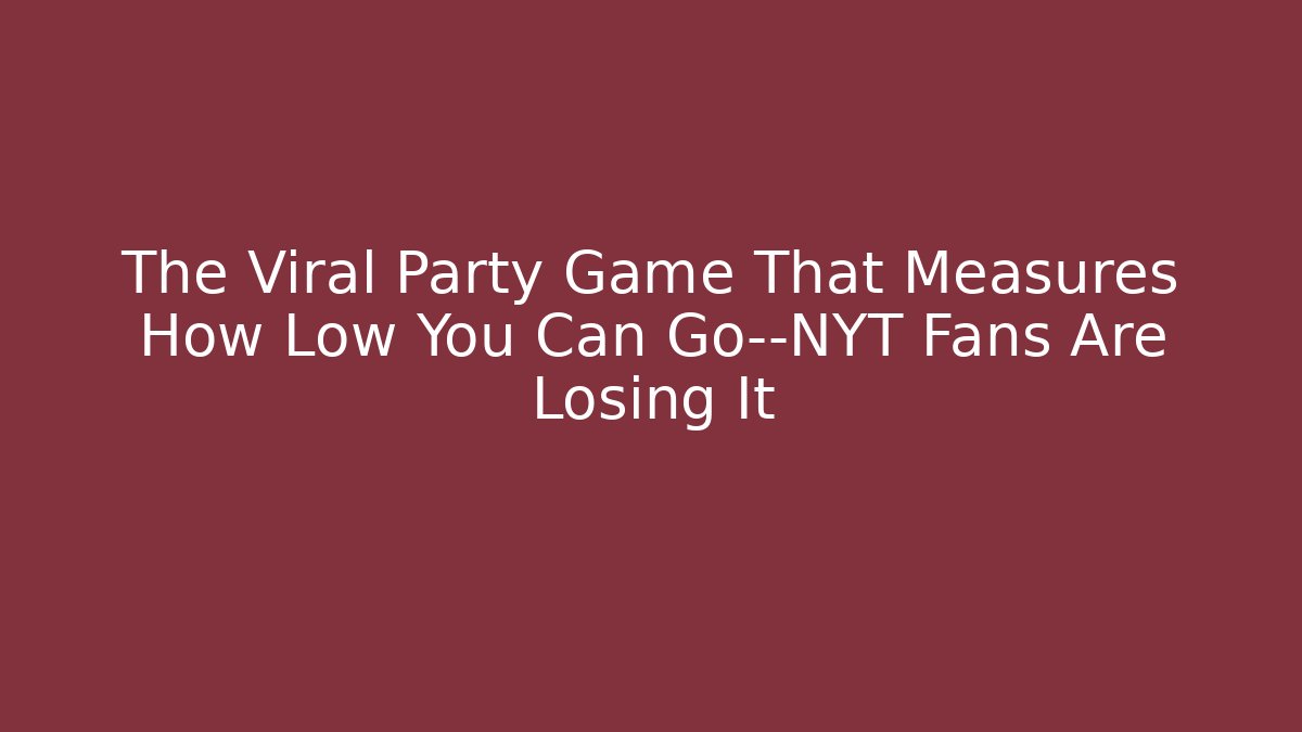 The Viral Party Game That Measures How Low You Can Go—NYT Fans Are Losing It