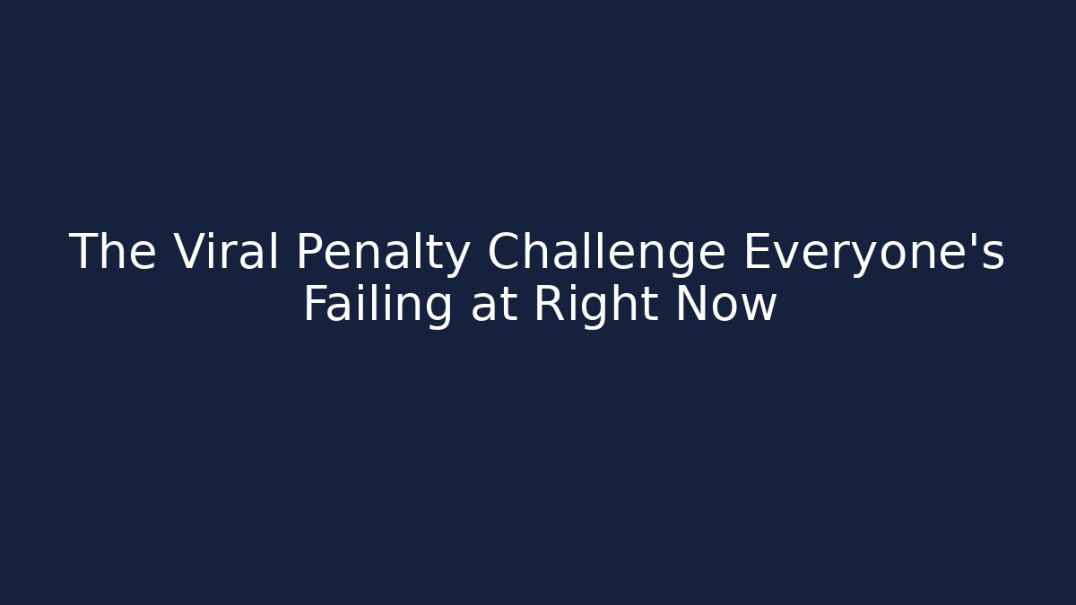 The Viral Penalty Challenge Everyone’s Failing at Right Now