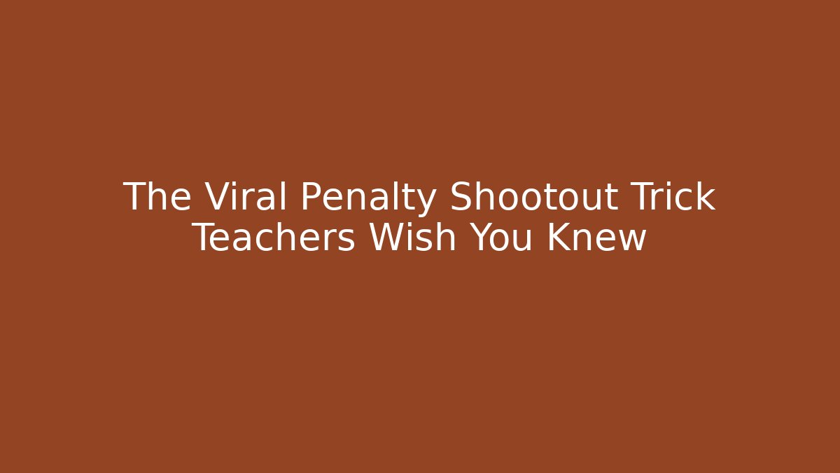 The Viral Penalty Shootout Trick Teachers Wish You Knew