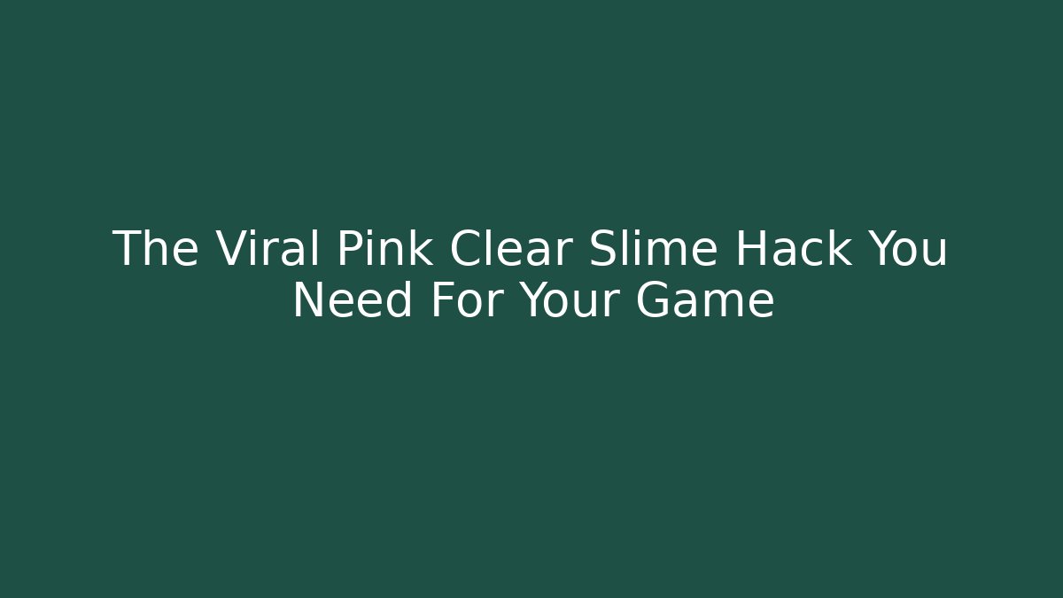 The Viral Pink Clear Slime Hack You Need For Your Game
