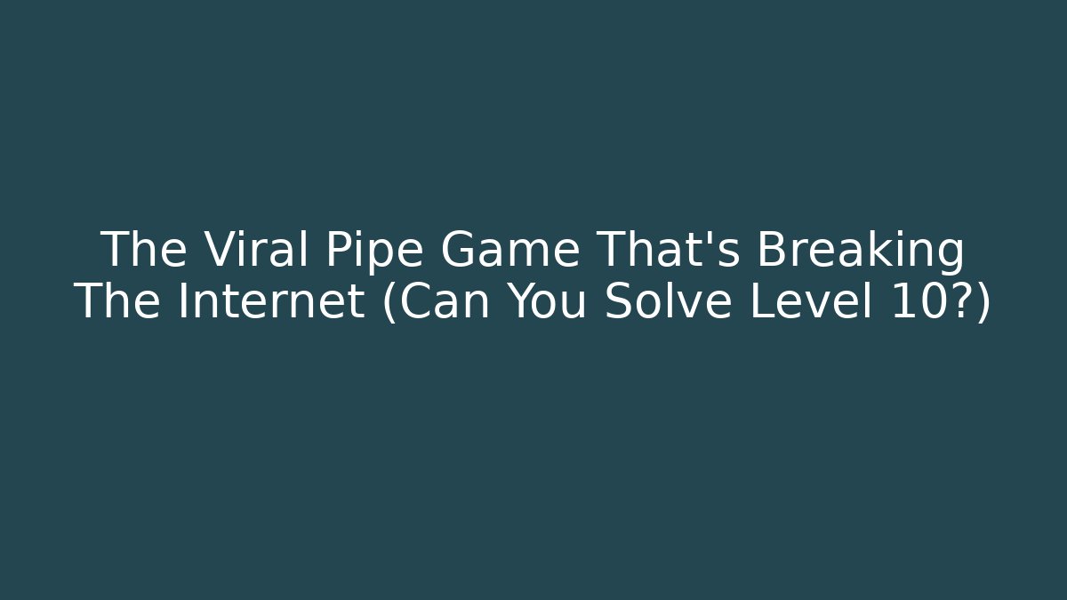 The Viral Pipe Game That’s Breaking The Internet (Can You Solve Level 10?)