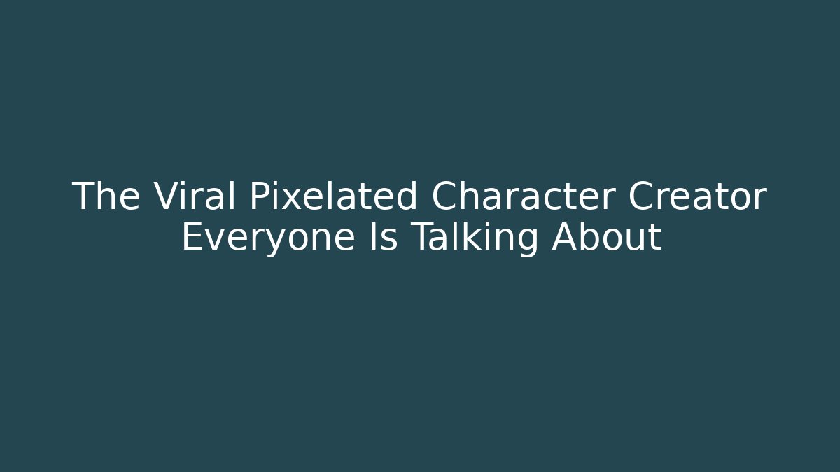 The Viral Pixelated Character Creator Everyone Is Talking About