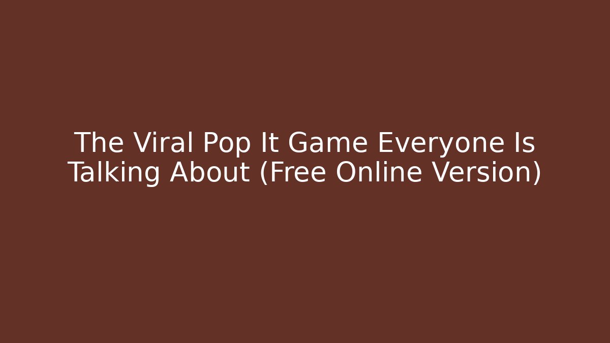 The Viral Pop It Game Everyone Is Talking About (Free Online Version)