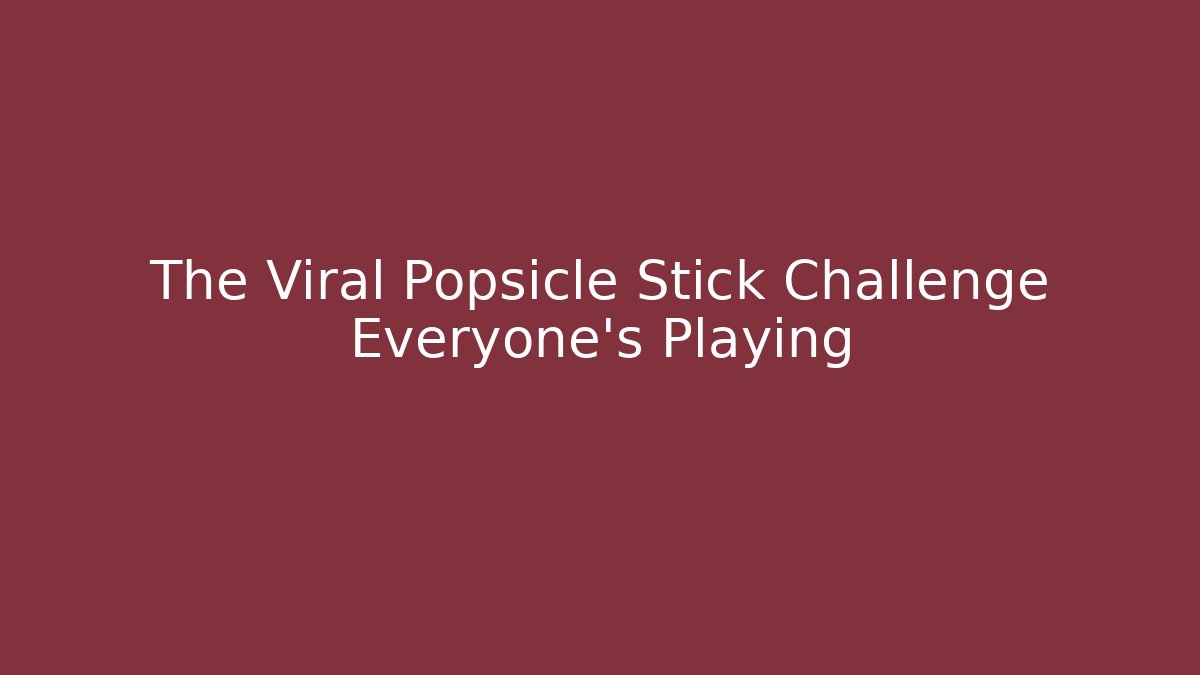 The Viral Popsicle Stick Challenge Everyone's Playing