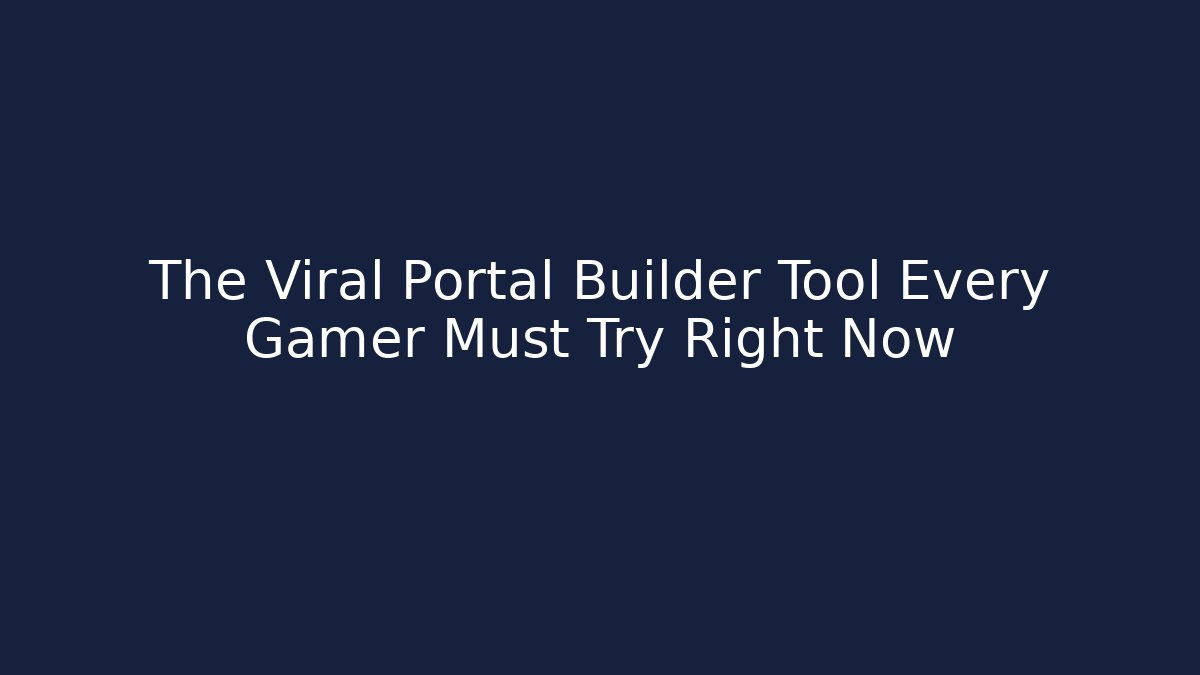 The Viral Portal Builder Tool Every Gamer Must Try Right Now